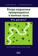 Когда маркетинг превращается в минное поле Что делать? Серия: Сценарии управления инфо 726q.